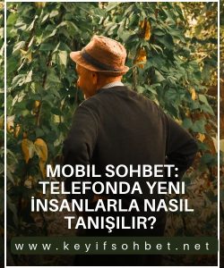 Mobil Sohbet: Telefonda Yeni İnsanlarla Nasıl Tanışılır, Mobil Sohbet ile Yeni İnsanlar Tanımanın Yolları, Popüler Mobil Sohbet Arkadaşlık Sistemi 